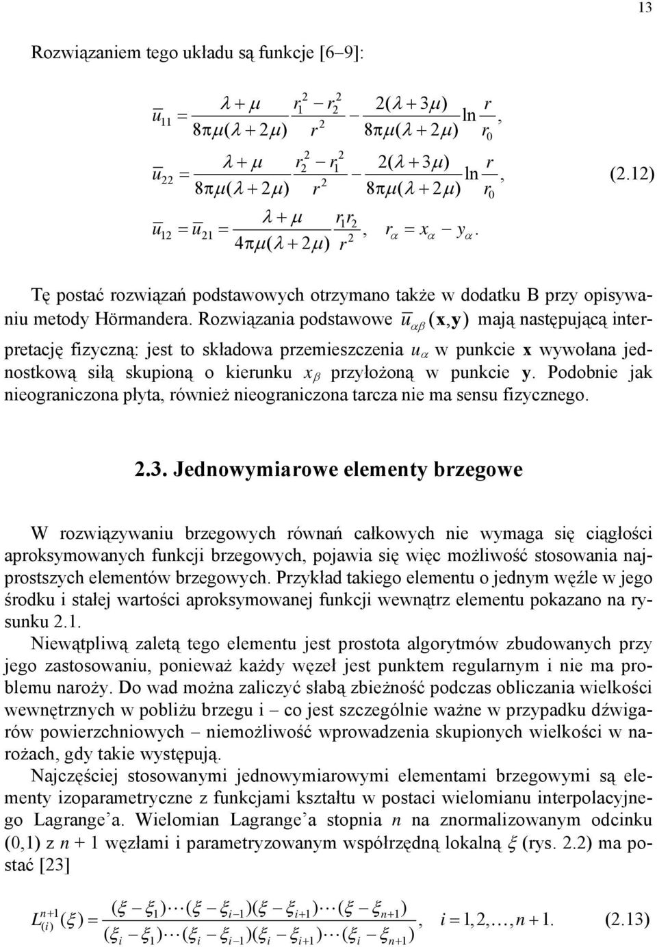 Rozwązaa podstawowe ( xy ) mają astępującą terpretację fzyczą: jest to składowa przemeszczea u w pukce x wywołaa jedostkową słą skupoą o keruku x β przyłożoą w pukce y.