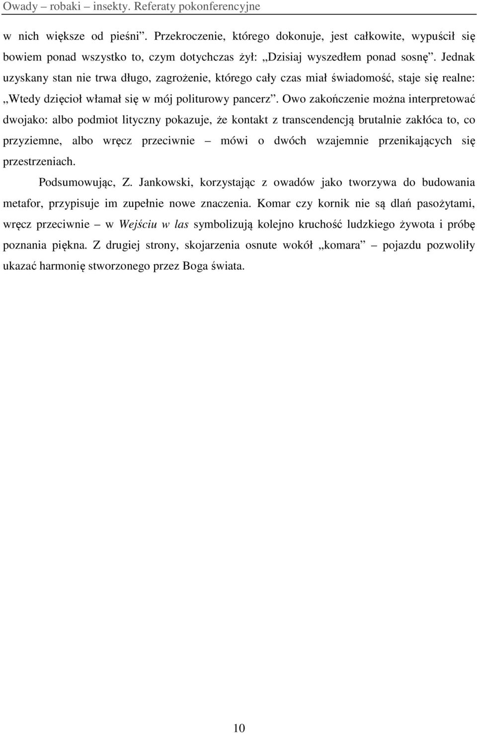 Owo zakończenie można interpretować dwojako: albo podmiot lityczny pokazuje, że kontakt z transcendencją brutalnie zakłóca to, co przyziemne, albo wręcz przeciwnie mówi o dwóch wzajemnie