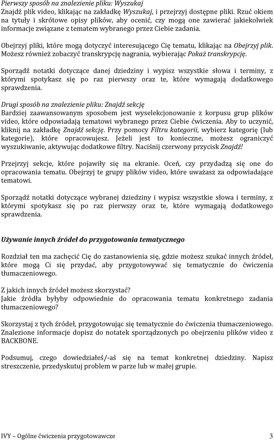 Obejrzyj pliki, które mogą dotyczyć interesującego Cię tematu, klikając na Obejrzyj plik. Możesz również zobaczyć transkrypcję nagrania, wybierając Pokaż transkrypcję.