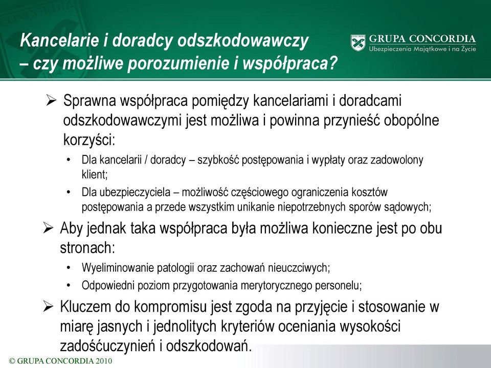 wypłaty oraz zadowolony klient; Dla ubezpieczyciela możliwość częściowego ograniczenia kosztów postępowania a przede wszystkim unikanie niepotrzebnych sporów sądowych; Aby