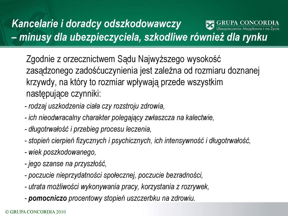 kalectwie, - długotrwałość i przebieg procesu leczenia, - stopień cierpień fizycznych i psychicznych, ich intensywność i długotrwałość, - wiek poszkodowanego, - jego szanse na