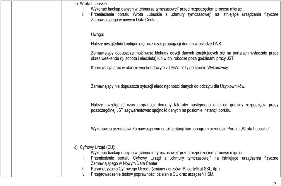 Zamawiający dopuszcza możliwość blokady edycji danych znajdujących się na portalach wyłącznie przez okres weekendu (tj. sobota i niedziela) lub w dni robocze poza godzinami pracy JST.