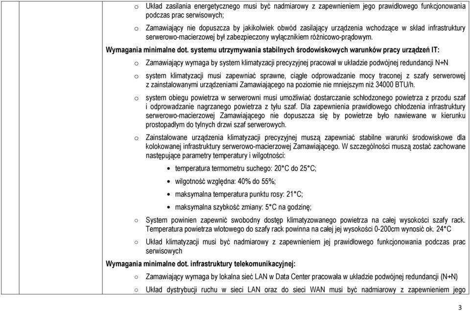 systemu utrzymywania stabilnych środowiskowych warunków pracy urządzeń IT: o Zamawiający wymaga by system klimatyzacji precyzyjnej pracował w układzie podwójnej redundancji N+N o system klimatyzacji