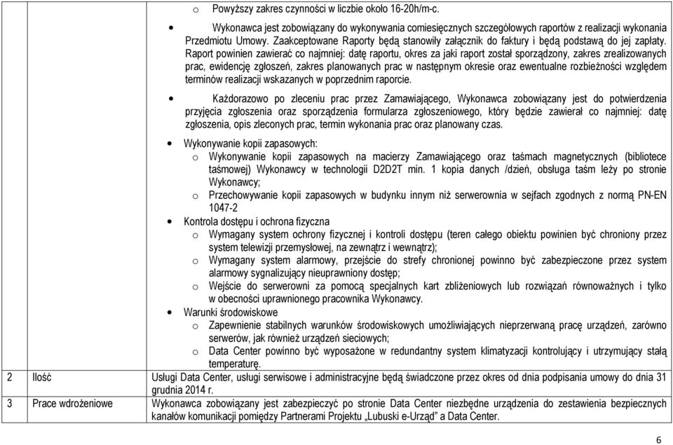 Raport powinien zawierać co najmniej: datę raportu, okres za jaki raport został sporządzony, zakres zrealizowanych prac, ewidencję zgłoszeń, zakres planowanych prac w następnym okresie oraz