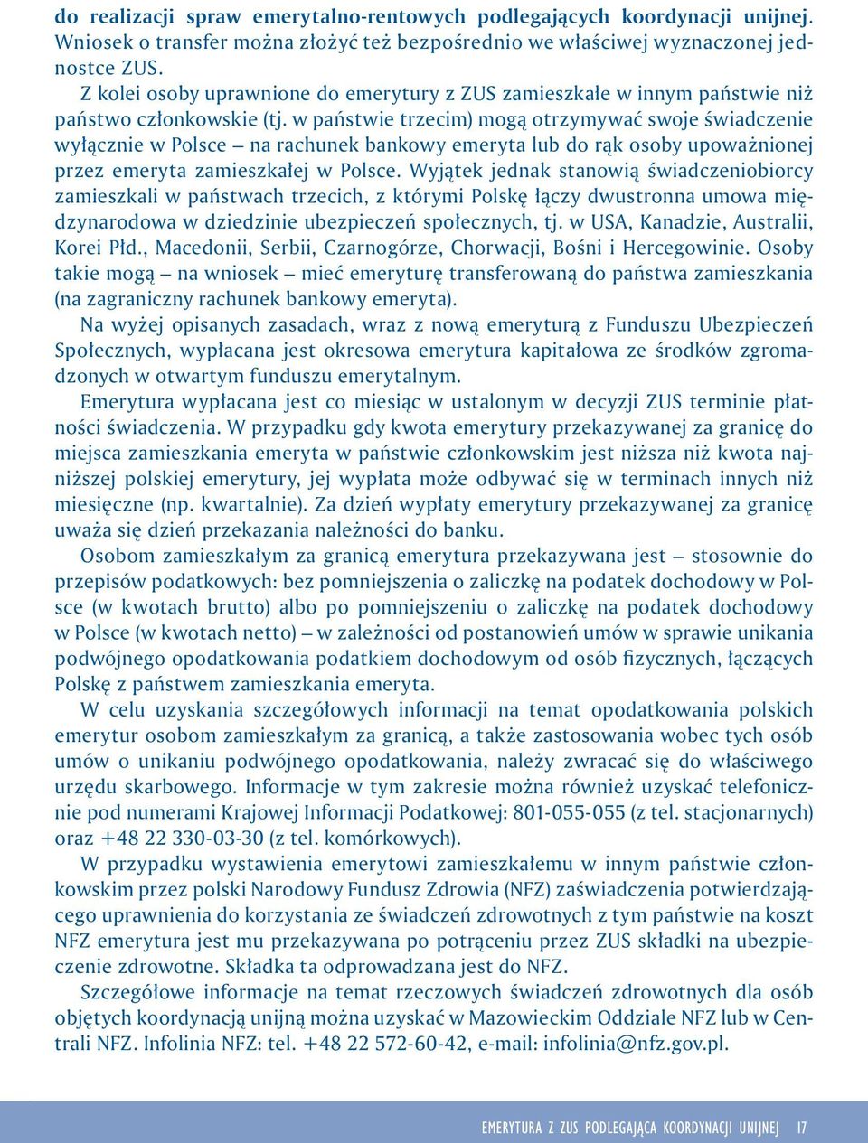 w państwie trzecim) mogą otrzymywać swoje świadczenie wyłącznie w Polsce na rachunek bankowy emeryta lub do rąk osoby upoważnionej przez emeryta zamieszkałej w Polsce.