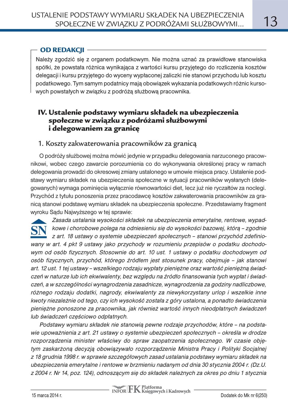 stanowi przychodu lub kosztu podatkowego. Tym samym podatnicy mają obowiązek wykazania podatkowych różnic kursowych powstałych w związku z podróżą służbową pracownika. IV.