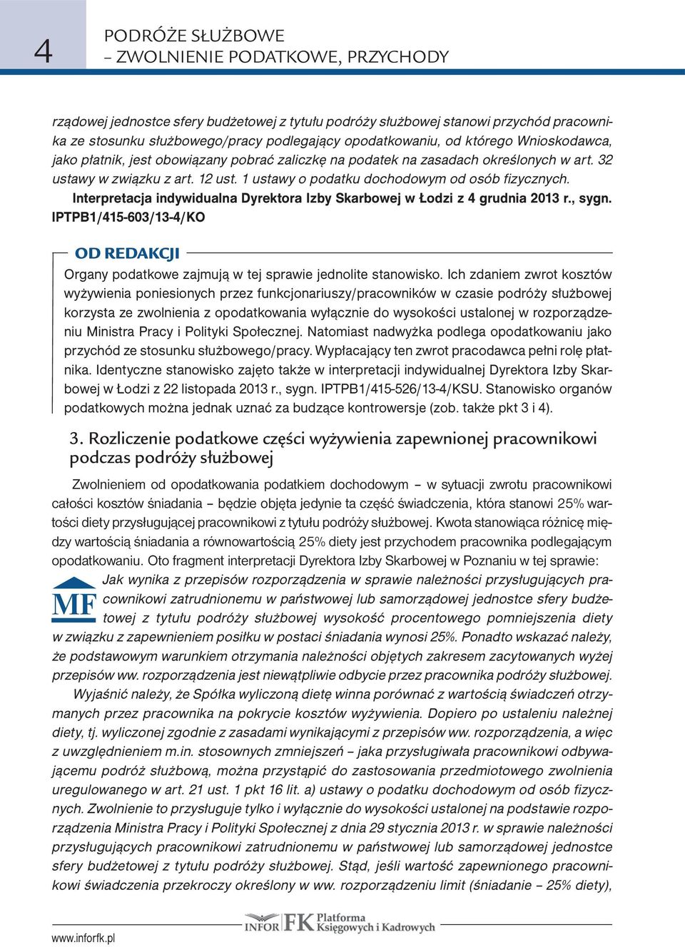 Interpretacja indywidualna Dyrektora Izby Skarbowej w Łodzi z 4 grudnia 2013 r., sygn. IPTPB1/415-603/13-4/KO Organy podatkowe zajmują w tej sprawie jednolite stanowisko.