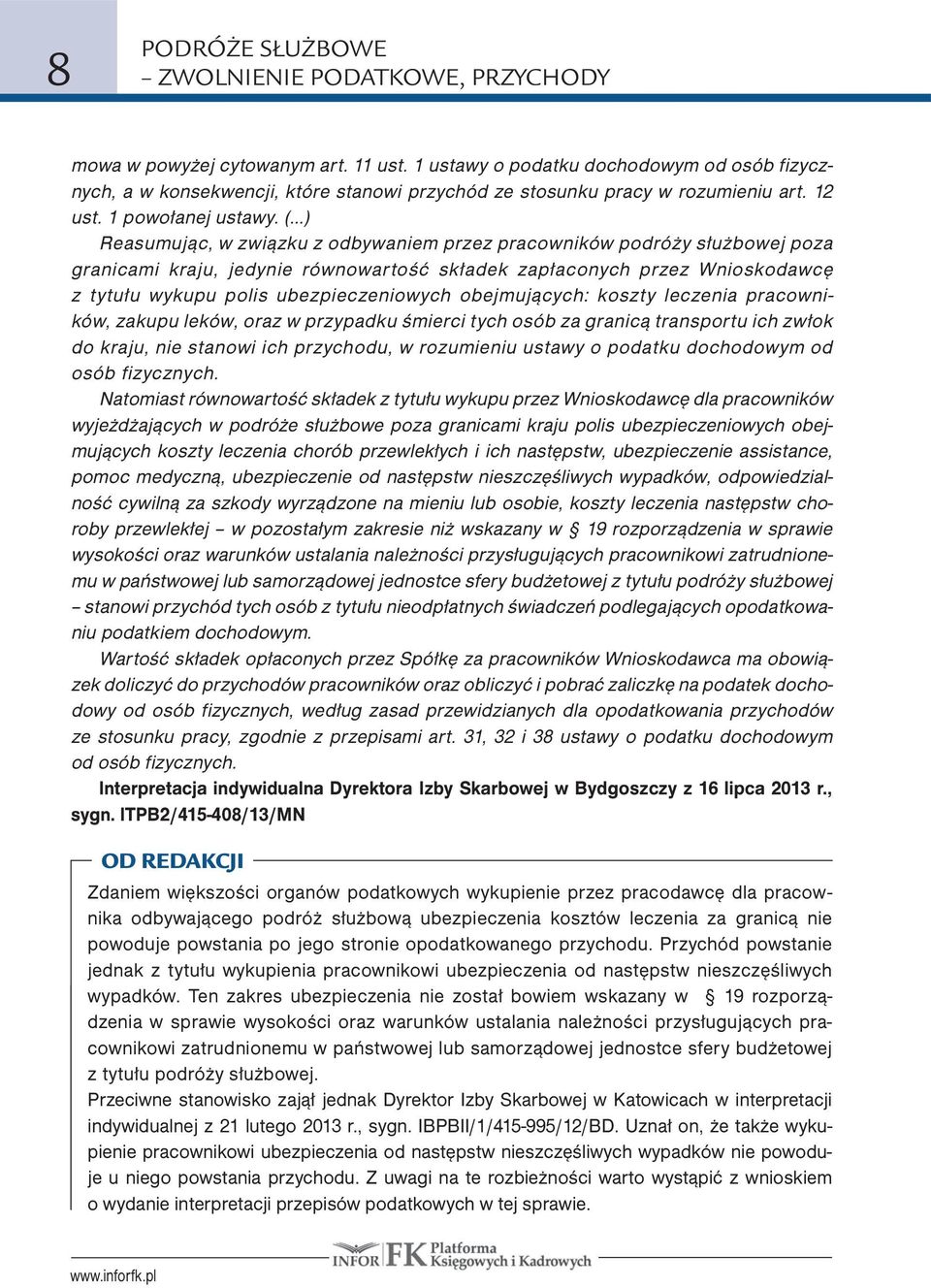 ( ) Reasumując, w związku z odbywaniem przez pracowników podróży służbowej poza granicami kraju, jedynie równowartość składek zapłaconych przez Wnioskodawcę z tytułu wykupu polis ubezpieczeniowych