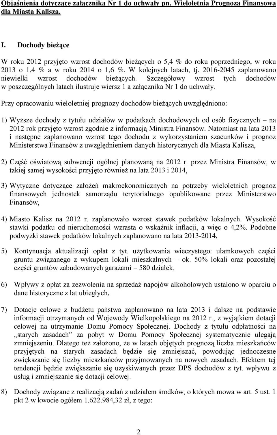 2016-2045 zaplanowano niewielki wzrost dochodów bieżących. Szczegółowy wzrost tych dochodów w poszczególnych latach ilustruje wiersz 1 a załącznika Nr 1 do uchwały.