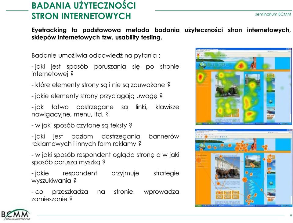 - jakie elementy strony przyciągają uwagę? - jak łatwo dostrzegane są linki, klawisze nawigacyjne, menu, itd.? - w jaki sposób czytane są teksty?