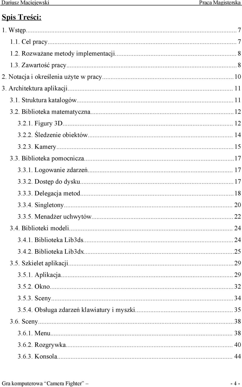 ..17 3.3.3. Delegacja metod...18 3.3.4. Singletony... 20 3.3.5. Menadżer uchwytów... 22 3.4. Biblioteki modeli... 24 3.4.1. Biblioteka Lib3ds... 24 3.4.2. Biblioteka Lib3dx...25 3.5. Szkielet aplikacji.