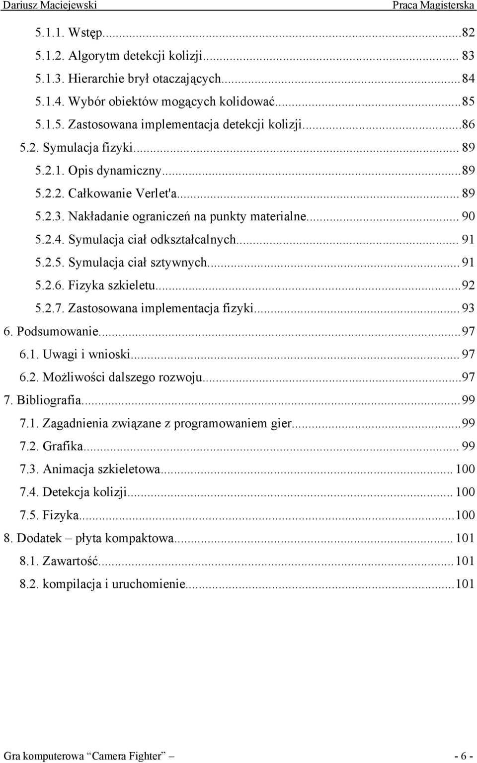 .. 91 5.2.6. Fizyka szkieletu...92 5.2.7. Zastosowana implementacja fizyki... 93 6. Podsumowanie...97 6.1. Uwagi i wnioski... 97 6.2. Możliwości dalszego rozwoju...97 7. Bibliografia...99 7.1. Zagadnienia związane z programowaniem gier.