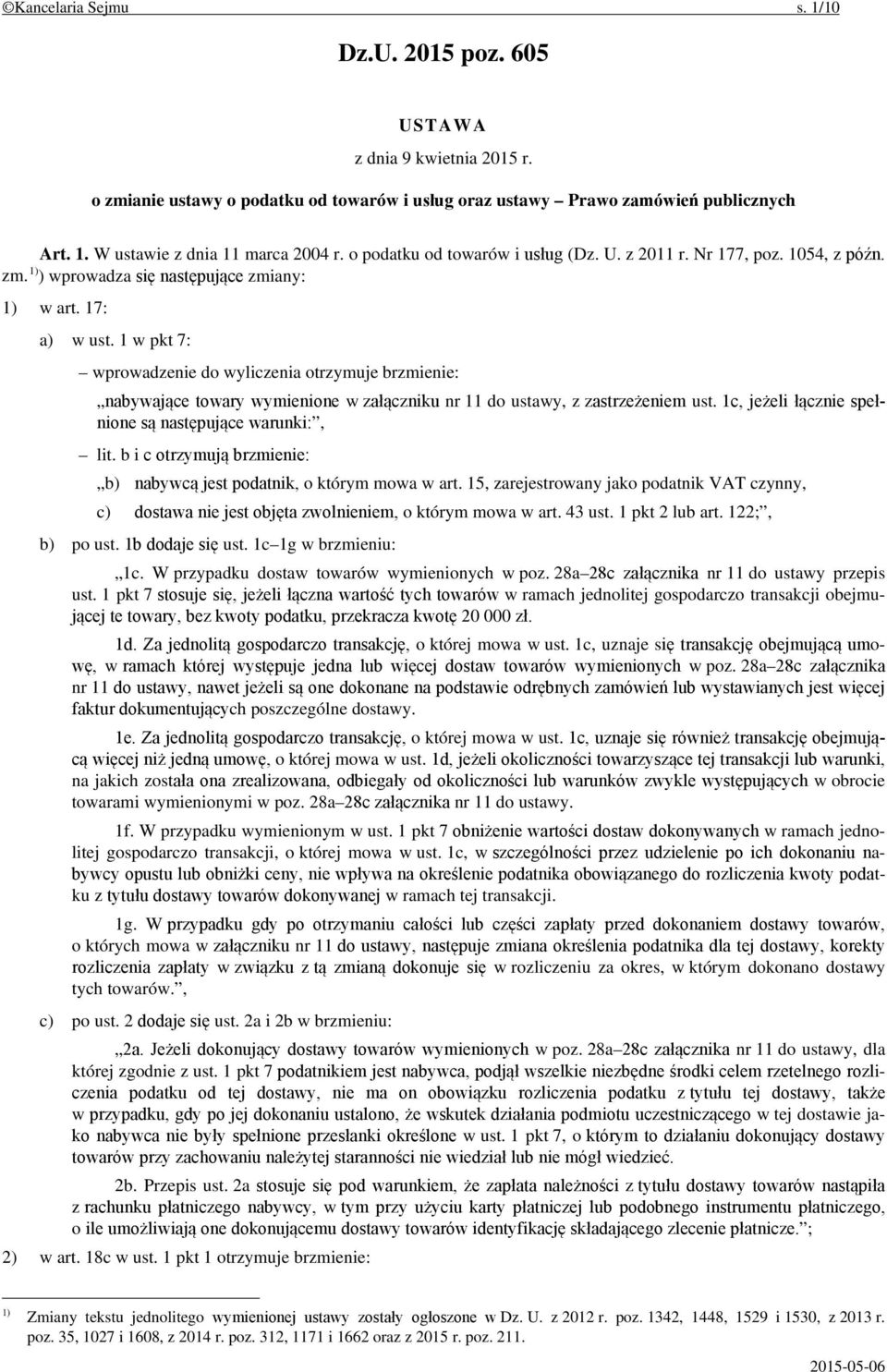 1 w pkt 7: wprowadzenie do wyliczenia otrzymuje brzmienie: nabywające towary wymienione w załączniku nr 11 do ustawy, z zastrzeżeniem ust. 1c, jeżeli łącznie spełnione są następujące warunki:, lit.