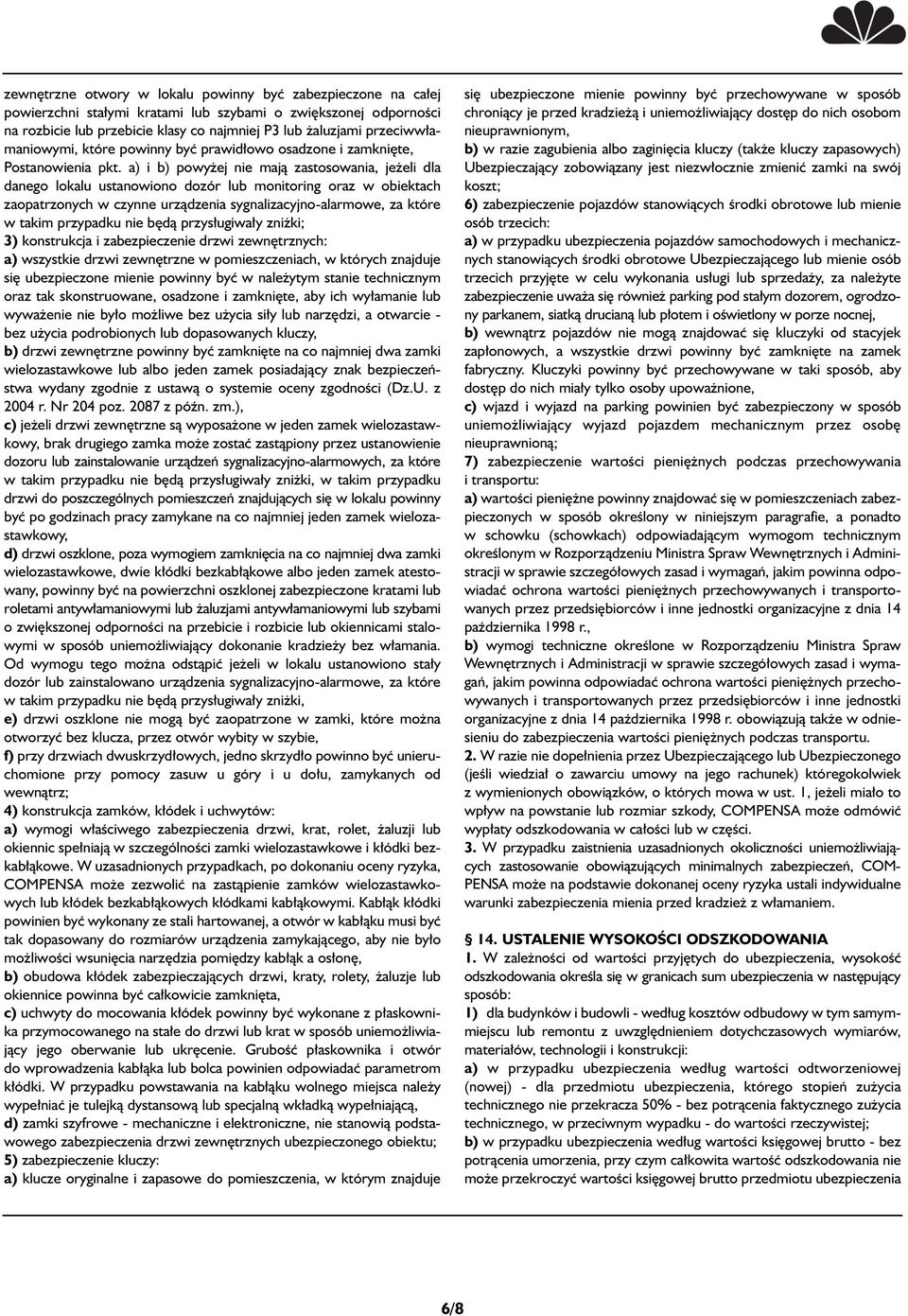 a) i b) powy ej nie majà zastosowania, je eli dla danego lokalu ustanowiono dozór lub monitoring oraz w obiektach zaopatrzonych w czynne urzàdzenia sygnalizacyjno-alarmowe, za które w takim przypadku