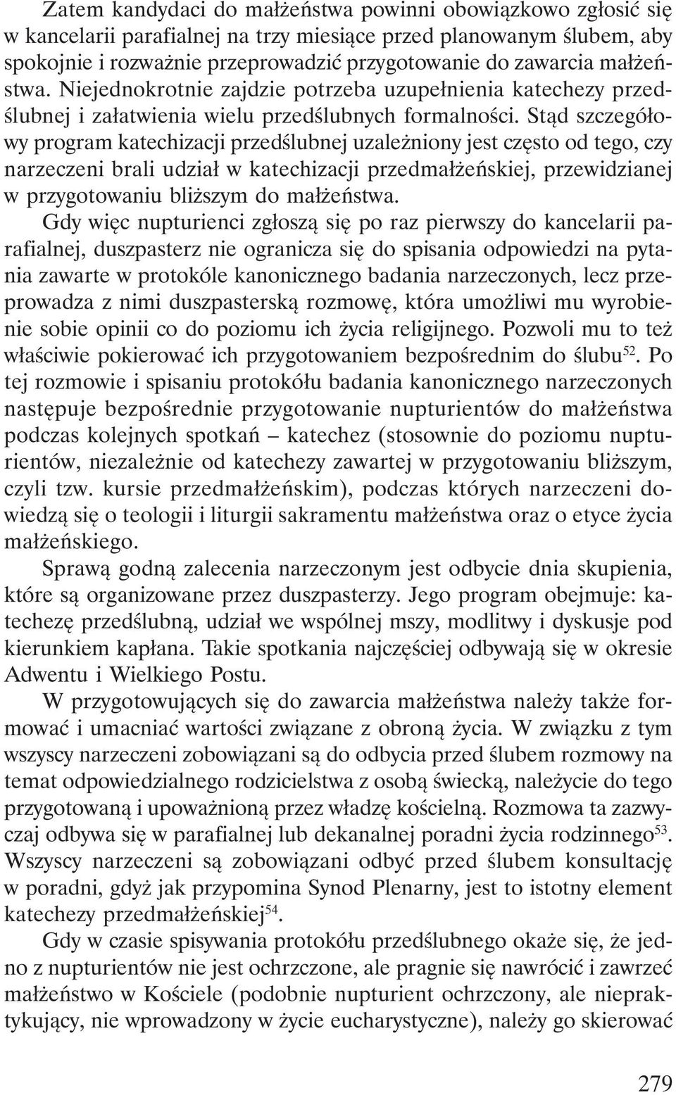 Stąd szczegółowy program katechizacji przedślubnej uzależniony jest często od tego, czy narzeczeni brali udział w katechizacji przedmałżeńskiej, przewidzianej w przygotowaniu bliższym do małżeństwa.