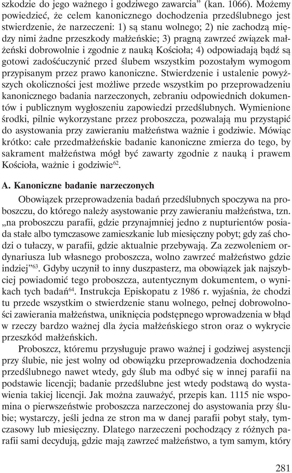 związek małżeński dobrowolnie i zgodnie z nauką Kościoła; 4) odpowiadają bądź są gotowi zadośćuczynić przed ślubem wszystkim pozostałym wymogom przypisanym przez prawo kanoniczne.