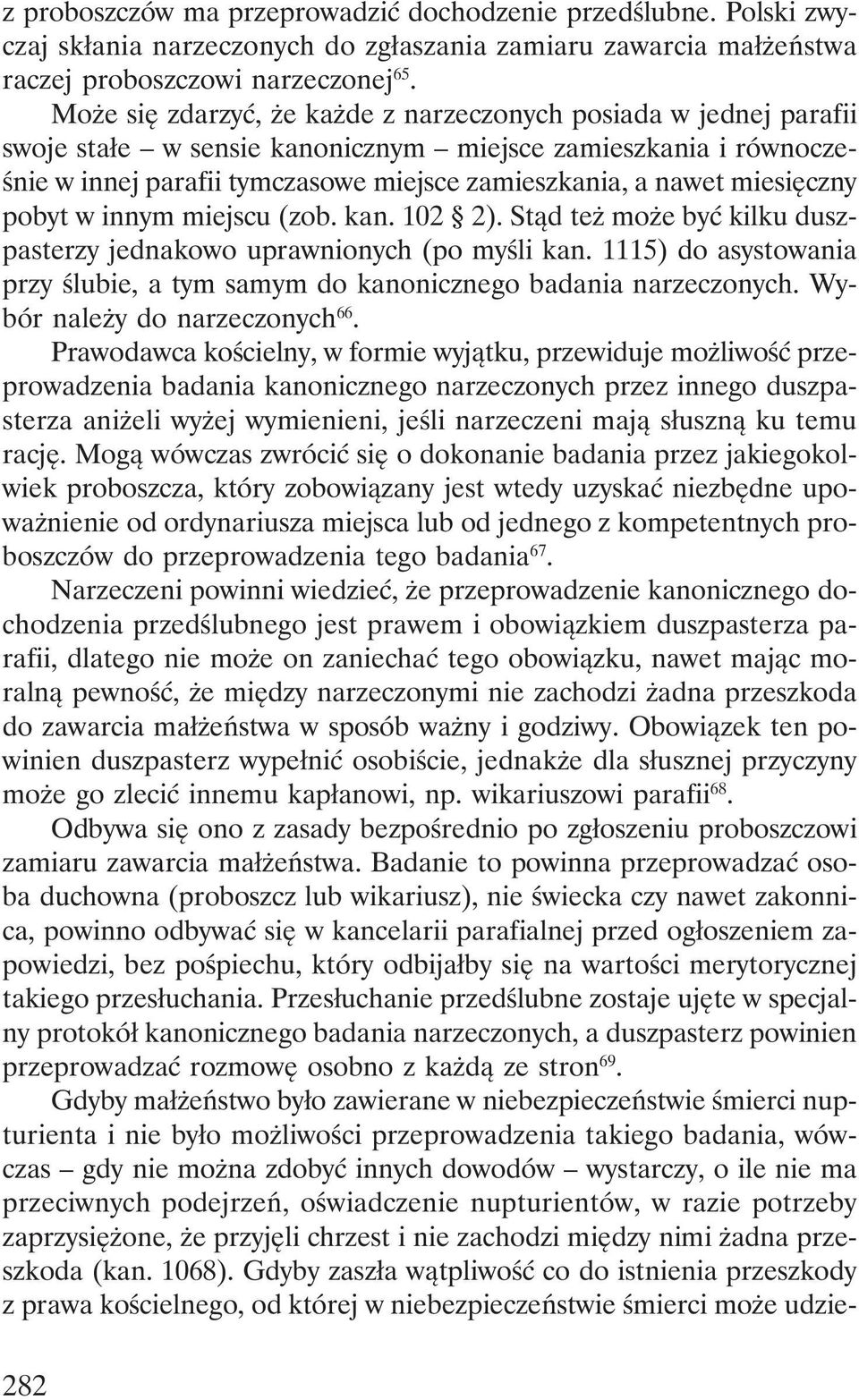 miesięczny pobyt w innym miejscu (zob. kan. 102 2). Stąd też może być kilku duszpasterzy jednakowo uprawnionych (po myśli kan.