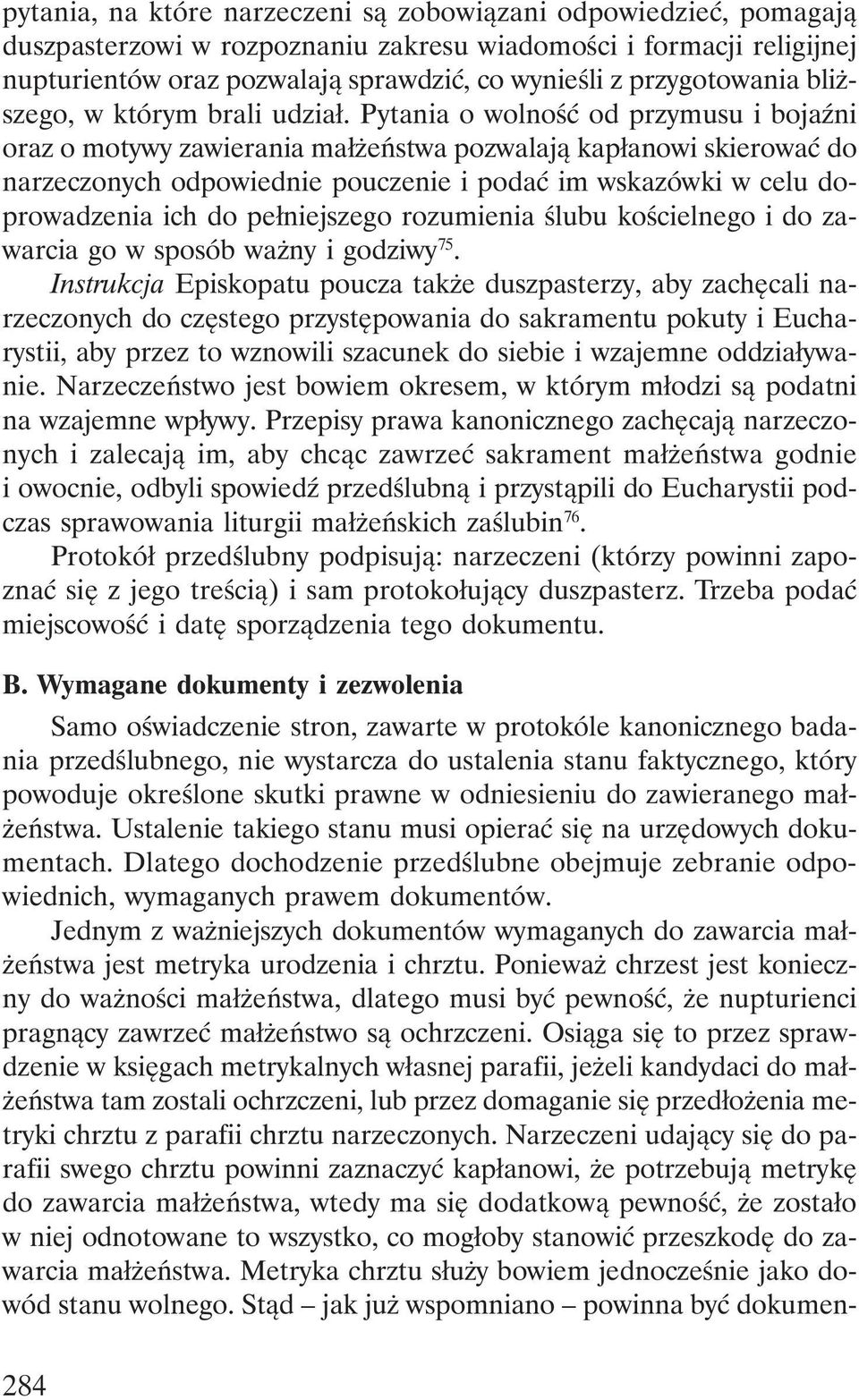 Pytania o wolność od przymusu i bojaźni oraz o motywy zawierania małżeństwa pozwalają kapłanowi skierować do narzeczonych odpowiednie pouczenie i podać im wskazówki w celu doprowadzenia ich do