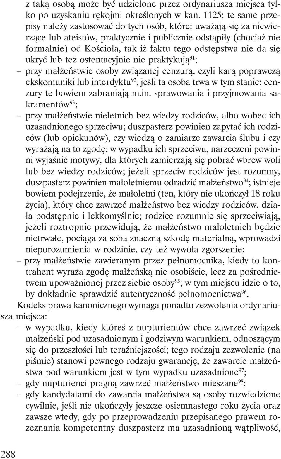 odstępstwa nie da się ukryć lub też ostentacyjnie nie praktykują 91 ; przy małżeństwie osoby związanej cenzurą, czyli karą poprawczą ekskomuniki lub interdyktu 92, jeśli ta osoba trwa w tym stanie;