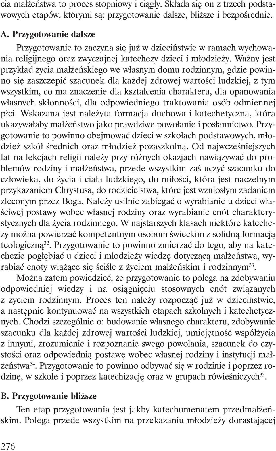 Ważny jest przykład życia małżeńskiego we własnym domu rodzinnym, gdzie powinno się zaszczepić szacunek dla każdej zdrowej wartości ludzkiej, z tym wszystkim, co ma znaczenie dla kształcenia