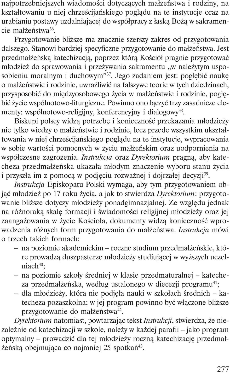 Jest przedmałżeńską katechizacją, poprzez którą Kościół pragnie przygotować młodzież do sprawowania i przeżywania sakramentu w należytym usposobieniu moralnym i duchowym 37.