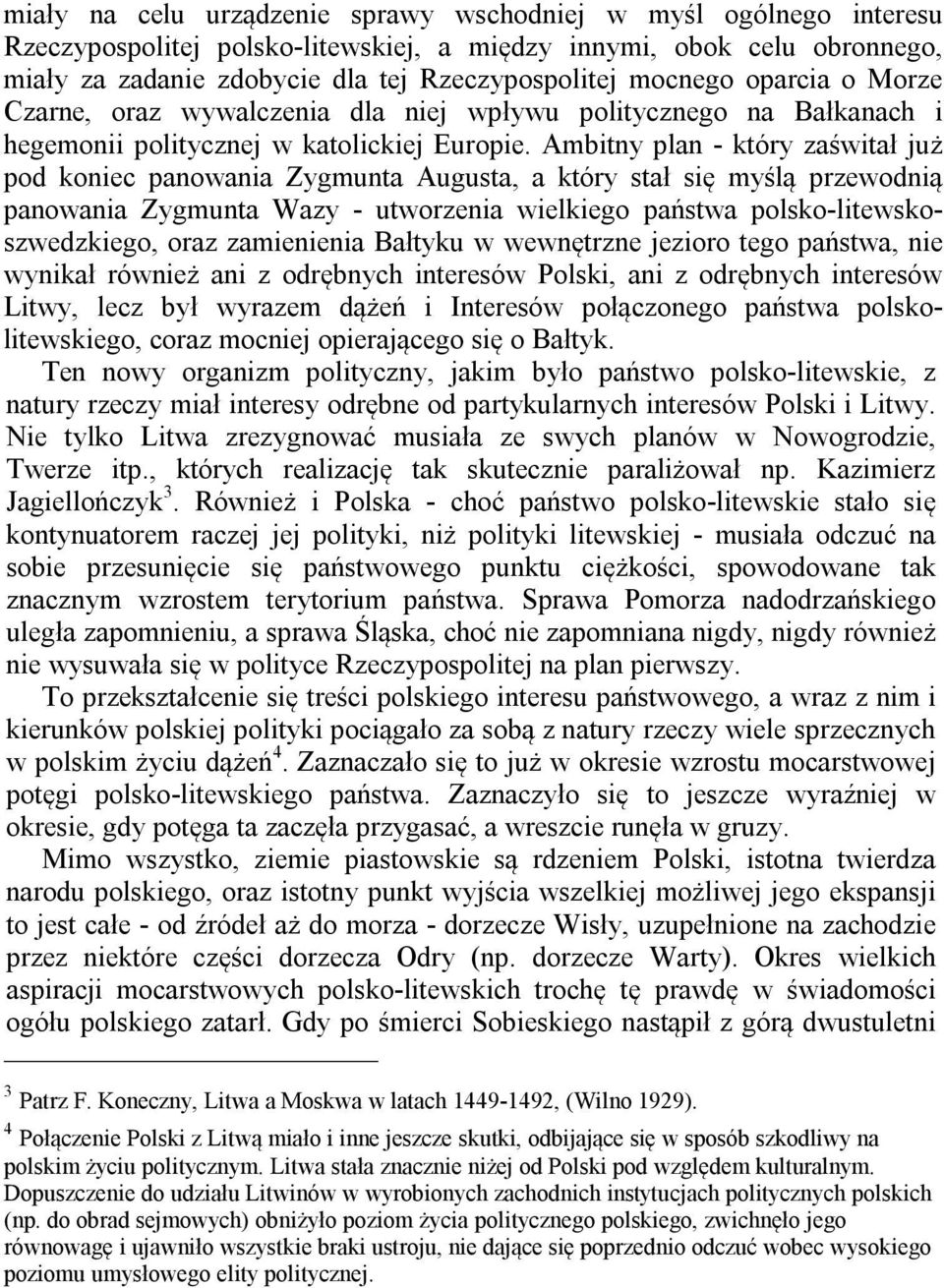 Ambitny plan - który zaświtał już pod koniec panowania Zygmunta Augusta, a który stał się myślą przewodnią panowania Zygmunta Wazy - utworzenia wielkiego państwa polsko-litewskoszwedzkiego, oraz