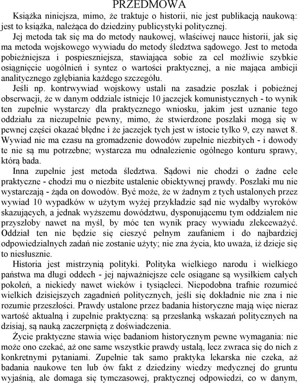 Jest to metoda pobieżniejsza i pospieszniejsza, stawiająca sobie za cel możliwie szybkie osiągnięcie uogólnień i syntez o wartości praktycznej, a nie mająca ambicji analitycznego zgłębiania każdego