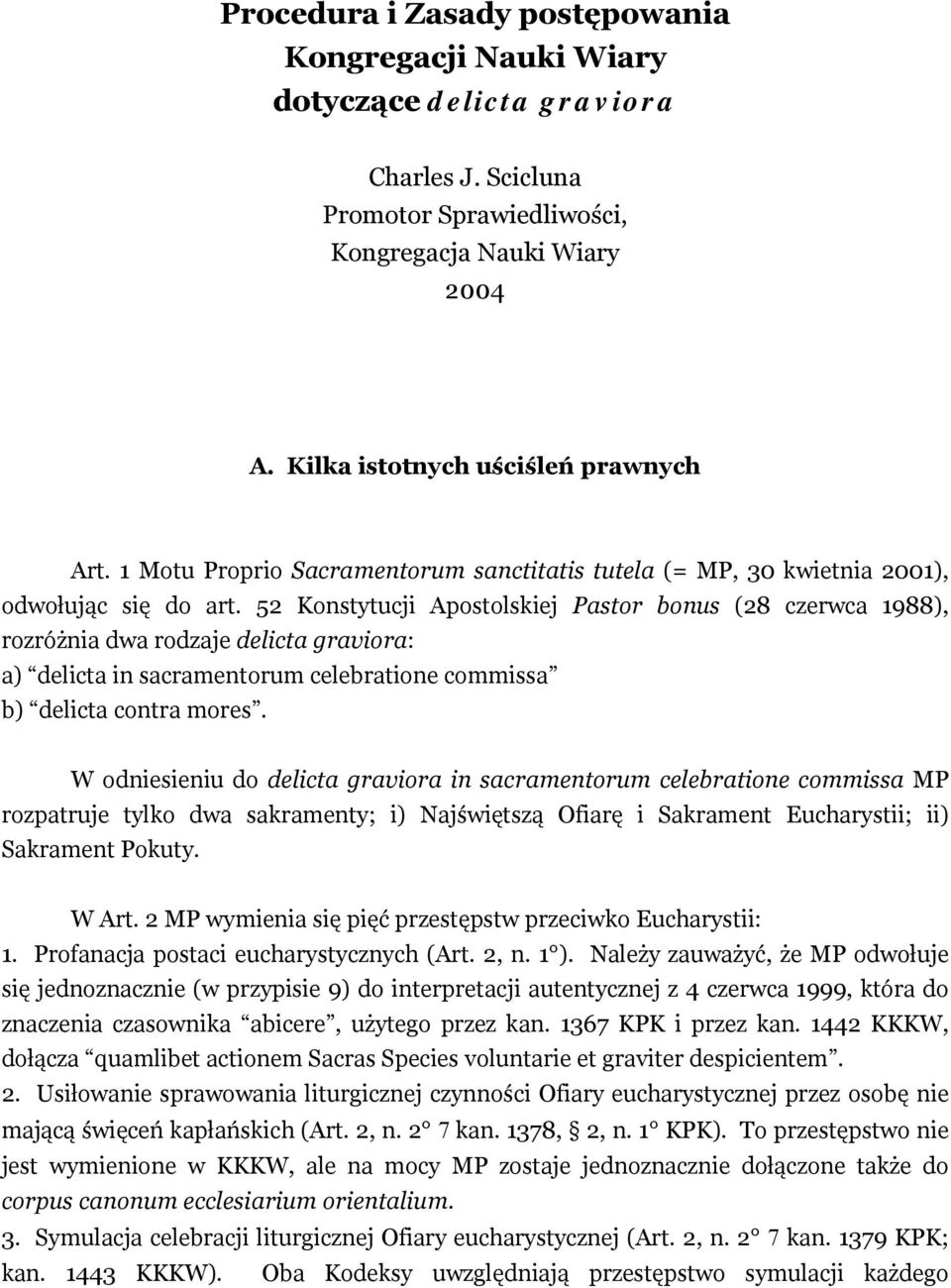 52 Konstytucji Apostolskiej Pastor bonus (28 czerwca 1988), rozróżnia dwa rodzaje delicta graviora: a) delicta in sacramentorum celebratione commissa b) delicta contra mores.