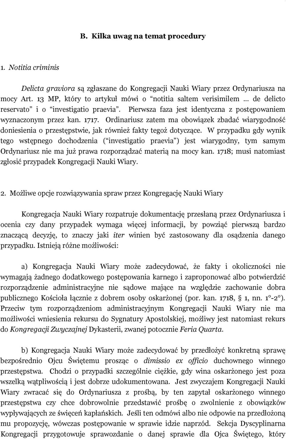 Ordinariusz zatem ma obowiązek zbadać wiarygodność doniesienia o przestępstwie, jak również fakty tegoż dotyczące.