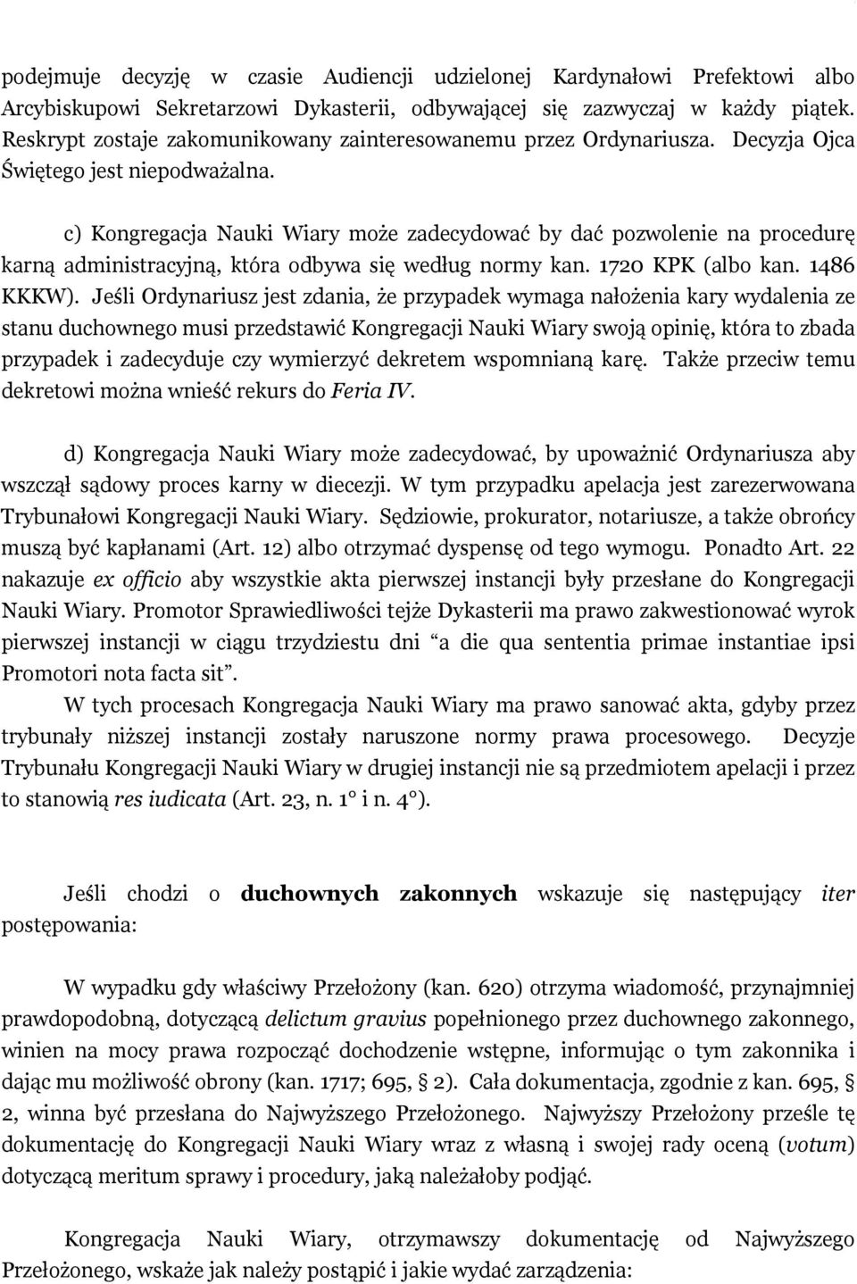 c) Kongregacja Nauki Wiary może zadecydować by dać pozwolenie na procedurę karną administracyjną, która odbywa się według normy kan. 1720 KPK (albo kan. 1486 KKKW).