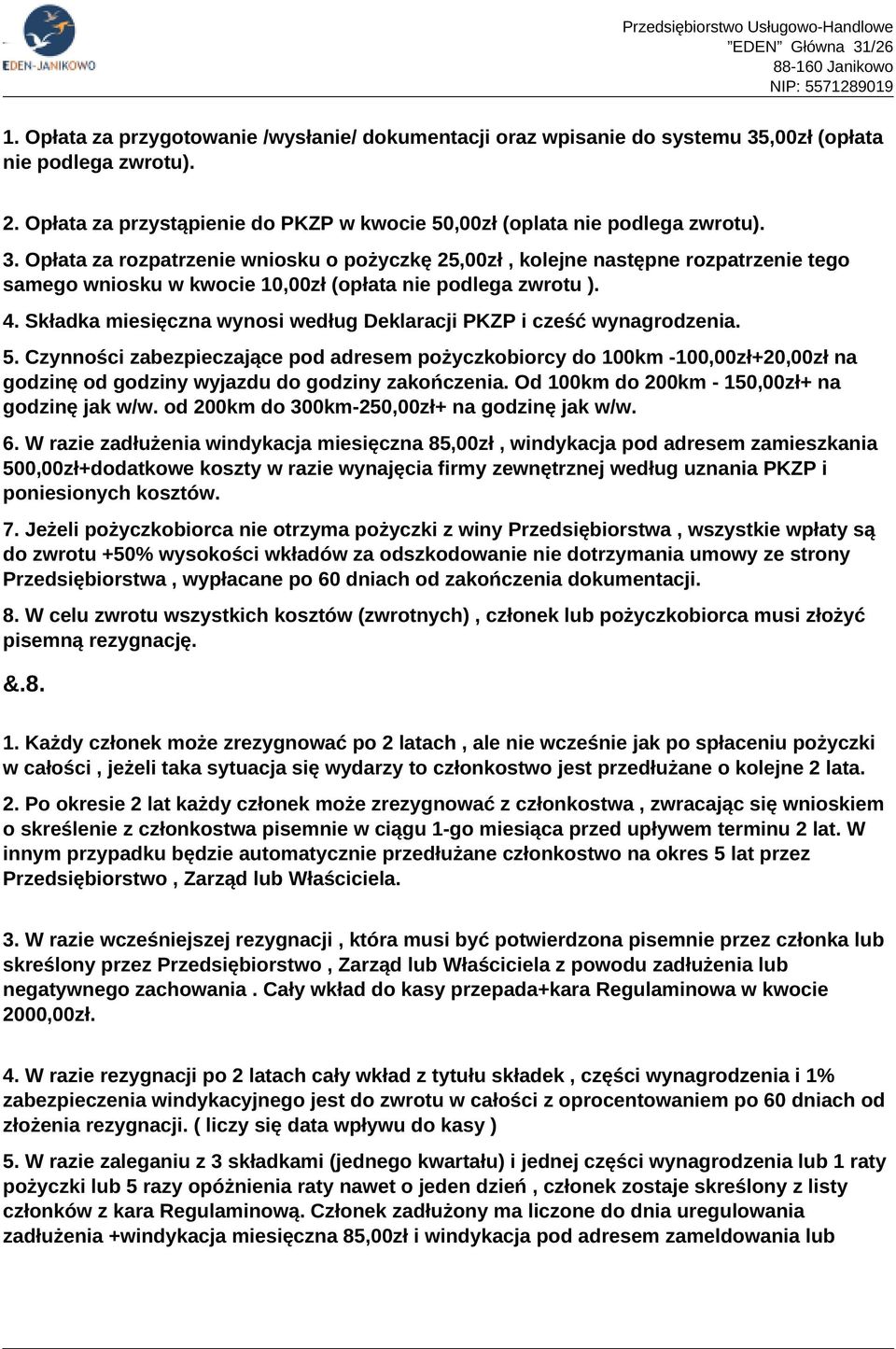 Opłata za rozpatrzenie wniosku o pożyczkę 25,00zł, kolejne następne rozpatrzenie tego samego wniosku w kwocie 10,00zł (opłata nie podlega zwrotu ). 4.