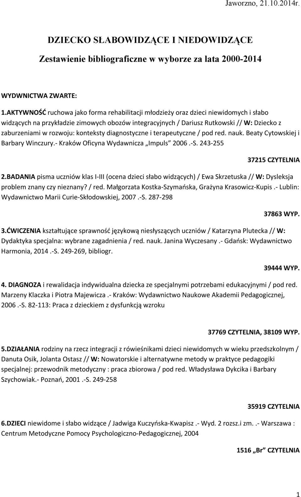 rozwoju: konteksty diagnostyczne i terapeutyczne / pod red. nauk. Beaty Cytowskiej i Barbary Winczury.- Kraków Oficyna Wydawnicza Impuls 2006.-S. 243-255 37215 CZYTELNIA 2.