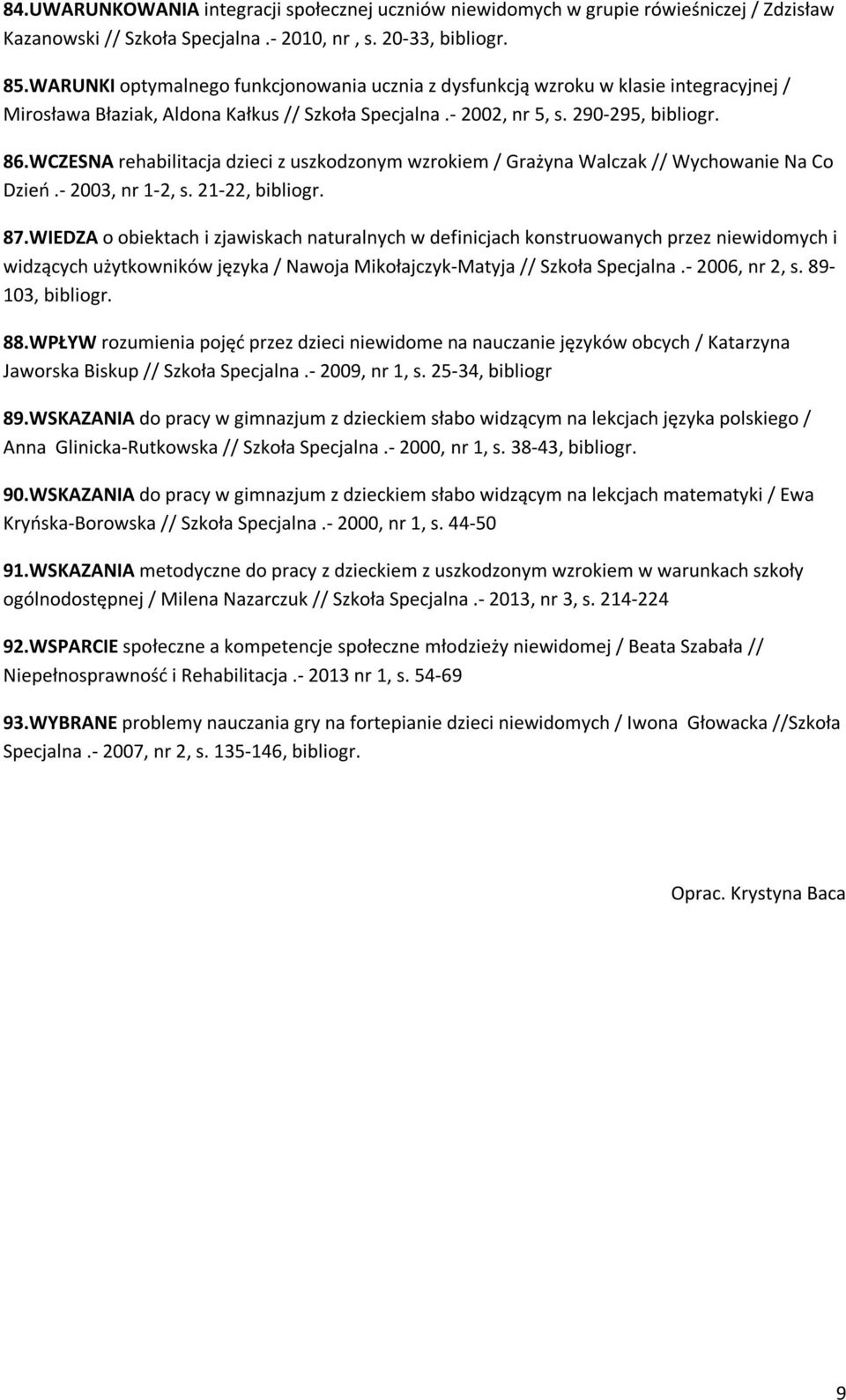 WCZESNA rehabilitacja dzieci z uszkodzonym wzrokiem / Grażyna Walczak // Wychowanie Na Co Dzień.- 2003, nr 1-2, s. 21-22, bibliogr. 87.