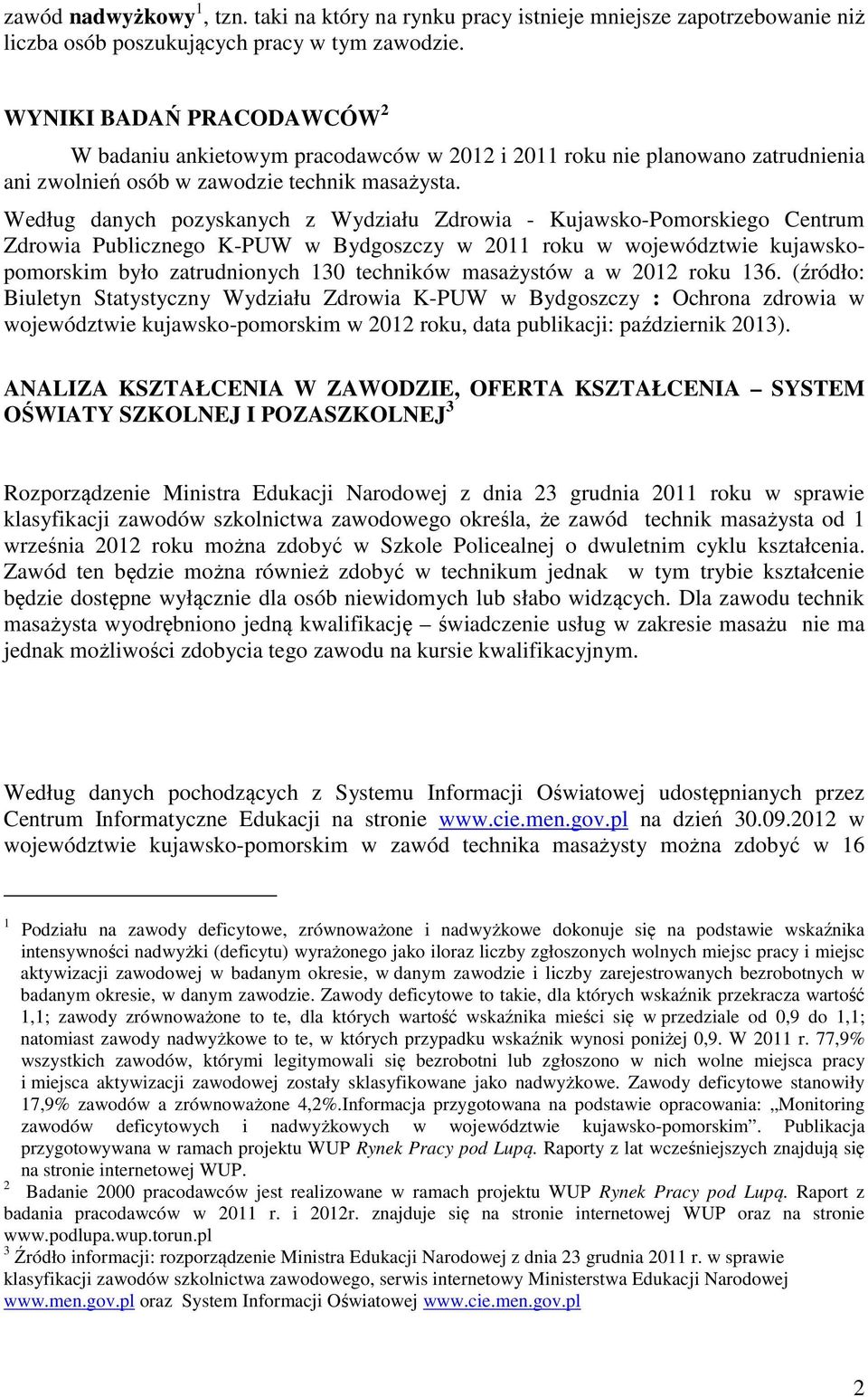 Według danych pozyskanych z Wydziału Zdrowia - Kujawsko-Pomorskiego Centrum Zdrowia Publicznego K-PUW w Bydgoszczy w 2011 roku w województwie kujawskopomorskim było zatrudnionych 130 techników