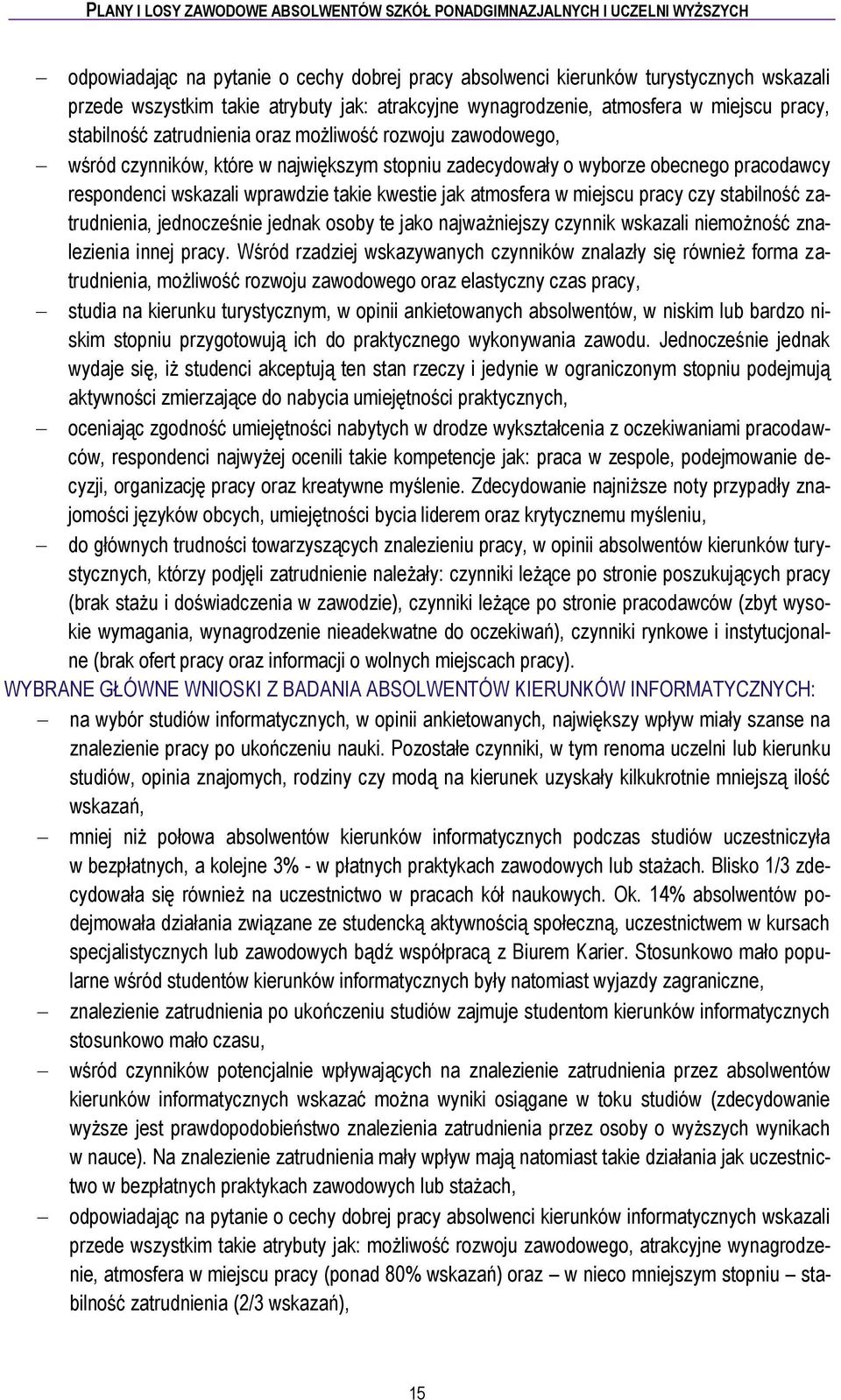 miejscu pracy czy stabilność zatrudnienia, jednocześnie jednak osoby te jako najważniejszy czynnik wskazali niemożność znalezienia innej pracy.