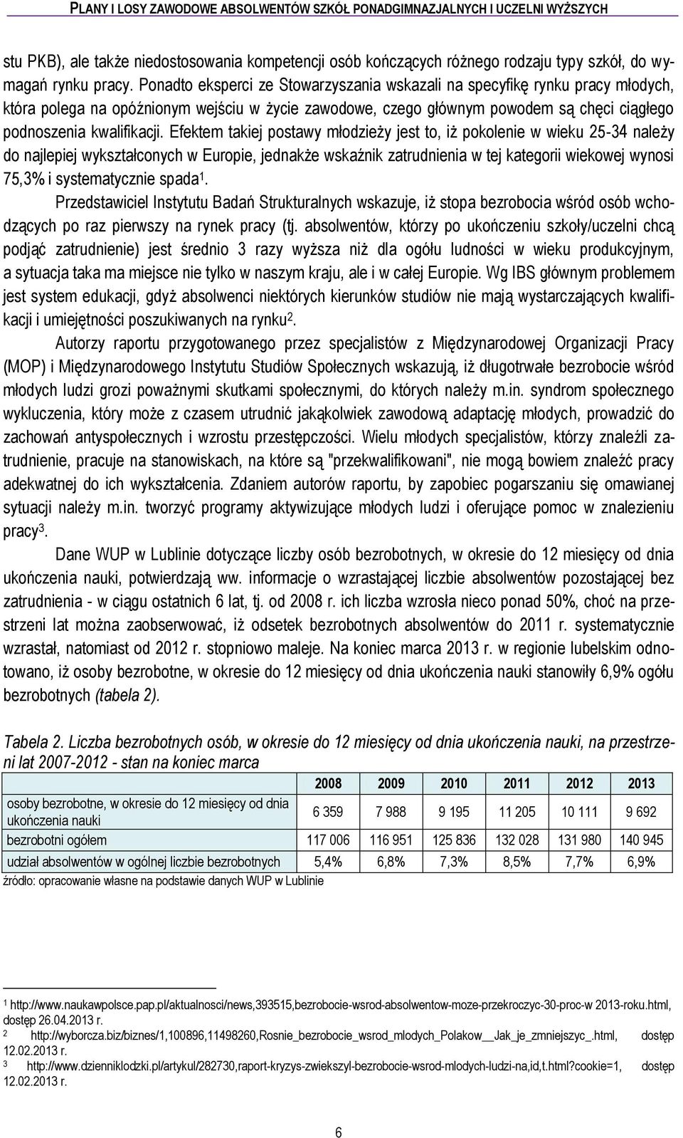 Efektem takiej postawy młodzieży jest to, iż pokolenie w wieku 25-34 należy do najlepiej wykształconych w Europie, jednakże wskaźnik zatrudnienia w tej kategorii wiekowej wynosi 75,3% i