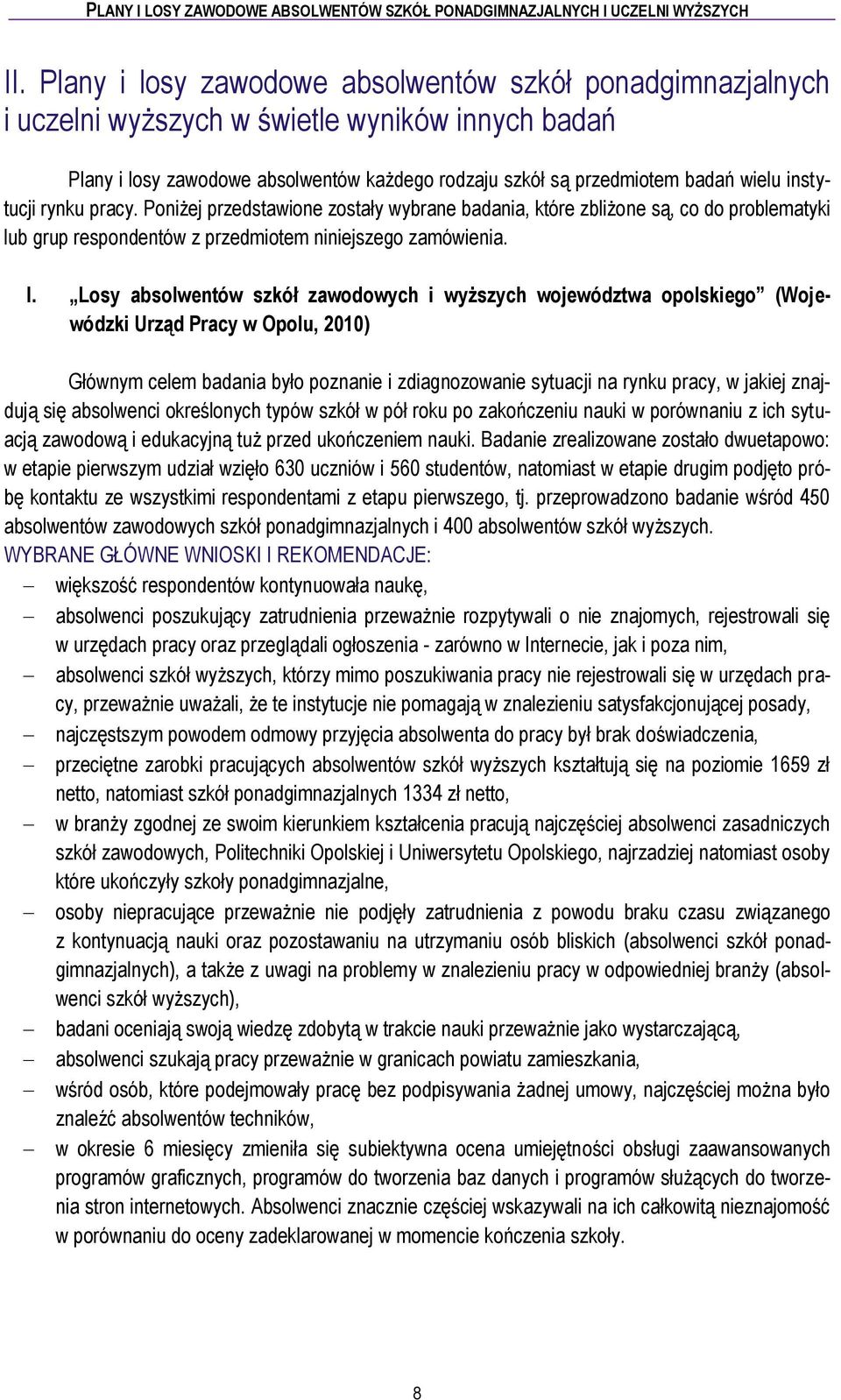 Losy absolwentów szkół zawodowych i wyższych województwa opolskiego (Wojewódzki Urząd Pracy w Opolu, 2010) Głównym celem badania było poznanie i zdiagnozowanie sytuacji na rynku pracy, w jakiej