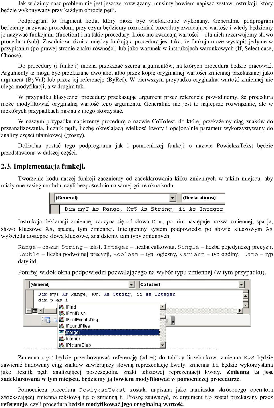 Generalnie podprogram będziemy nazywać procedurą, przy czym będziemy rozróżniać procedury zwracające wartość i wtedy będziemy je nazywać funkcjami (function) i na takie procedury, które nie zwracają