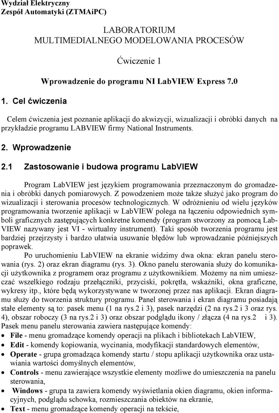 1 Zastosowanie i budowa programu LabVIEW Program LabVIEW jest językiem programowania przeznaczonym do gromadzenia i obróbki danych pomiarowych.