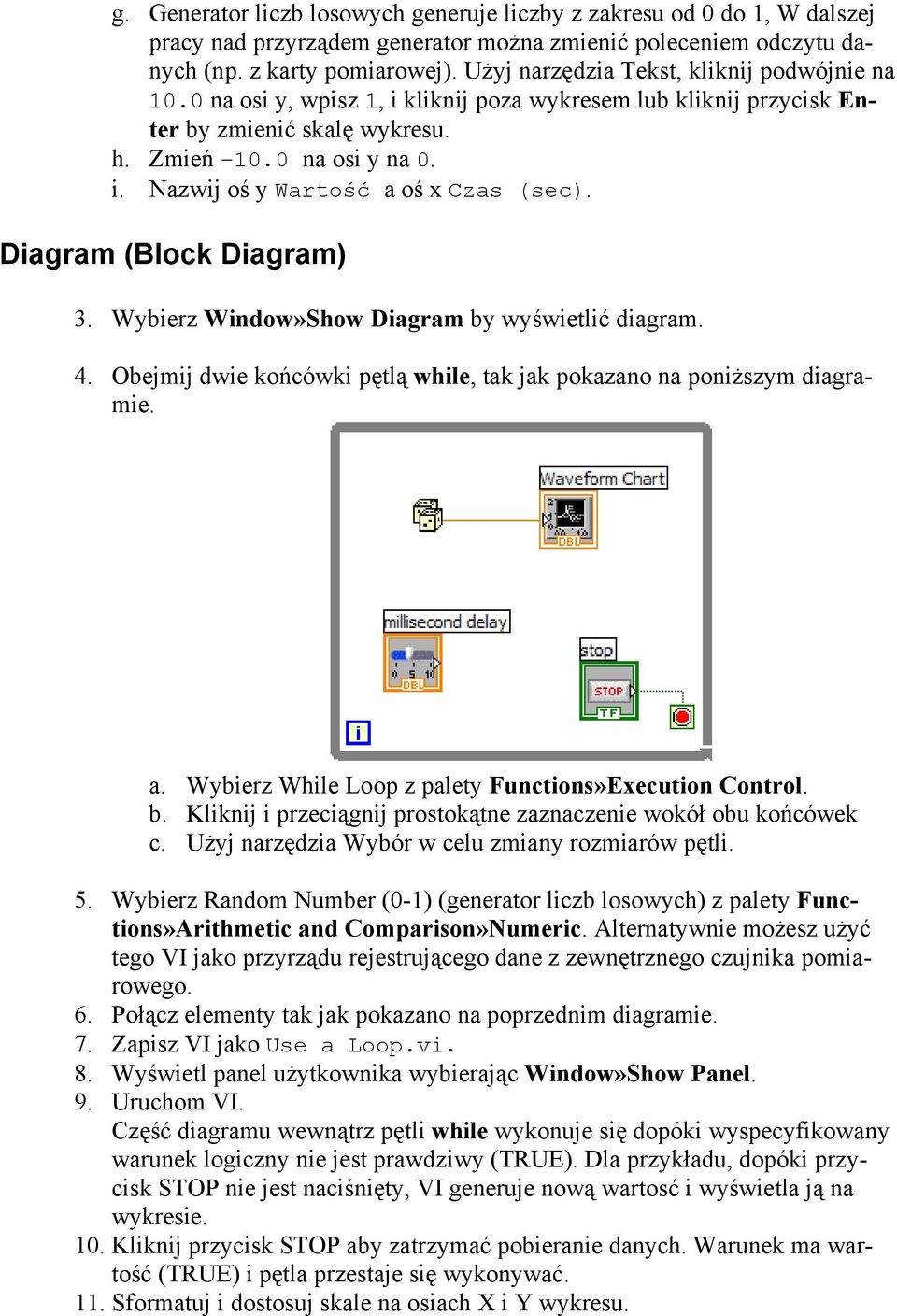 Diagram (Block Diagram) 3. Wybierz Window»Show Diagram by wyświetlić diagram. 4. Obejmij dwie końcówki pętlą while, tak jak pokazano na poniższym diagramie. a.