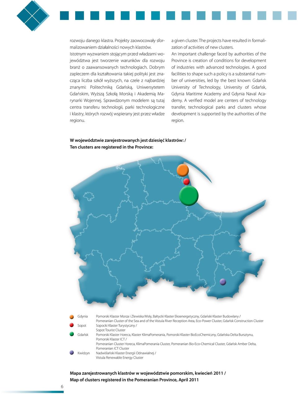 Dobrym zapleczem dla kształtowania takiej polityki jest znacząca liczba szkół wyższych, na czele z najbardziej znanymi: Politechniką Gdańską, Uniwersytetem Gdańskim, Wyższą Szkołą Morską i Akademią