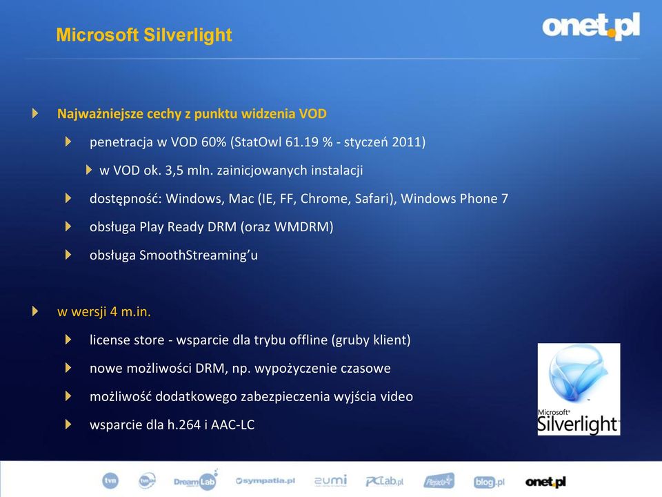 zainicjowanych instalacji dostępnośd: Windows, Mac (IE, FF, Chrome, Safari), Windows Phone 7 obsługa Play Ready DRM (oraz