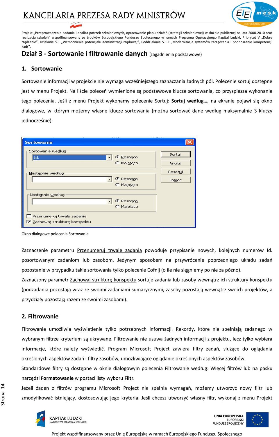 Jeśli z menu Projekt wykonamy polecenie Sortuj: Sortuj według, na ekranie pojawi się okno dialogowe, w którym możemy własne klucze sortowania (można sortować dane według maksymalnie 3 kluczy