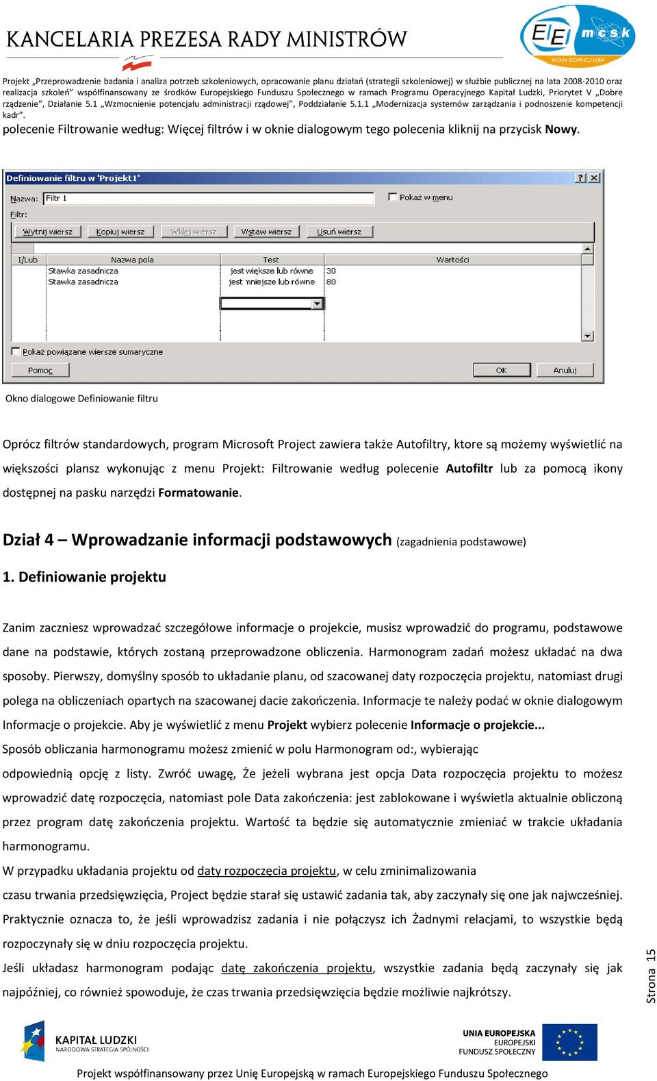 Filtrowanie według polecenie Autofiltr lub za pomocą ikony dostępnej na pasku narzędzi Formatowanie. Dział 4 Wprowadzanie informacji podstawowych (zagadnienia podstawowe) 1.