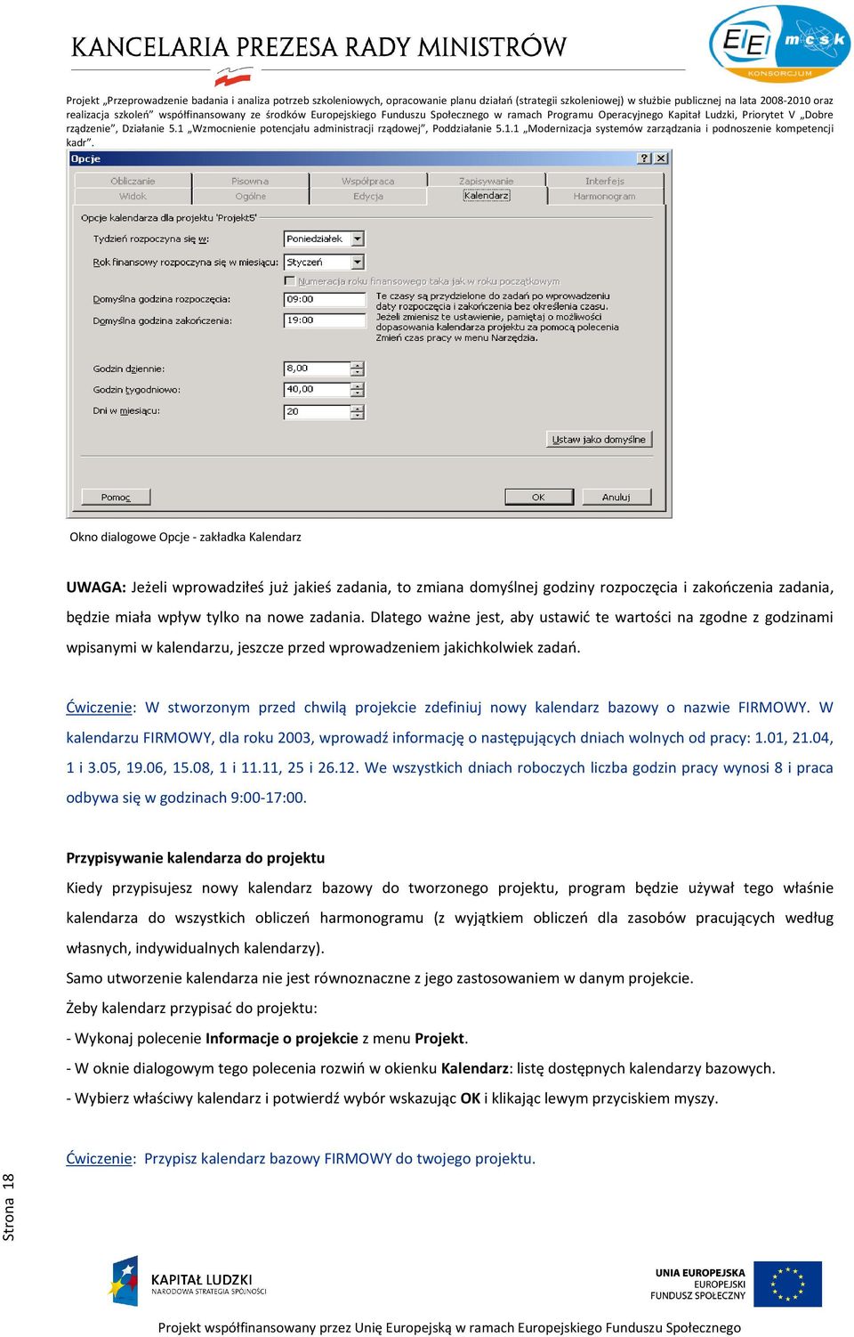 Ćwiczenie: W stworzonym przed chwilą projekcie zdefiniuj nowy kalendarz bazowy o nazwie FIRMOWY. W kalendarzu FIRMOWY, dla roku 2003, wprowadź informację o następujących dniach wolnych od pracy: 1.