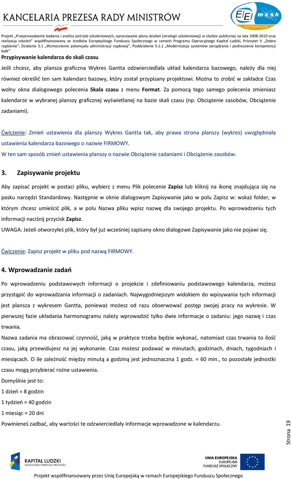 Za pomocą tego samego polecenia zmieniasz kalendarze w wybranej planszy graficznej wyświetlanej na bazie skali czasu (np. Obciążenie zasobów, Obciążenie zadaniami).