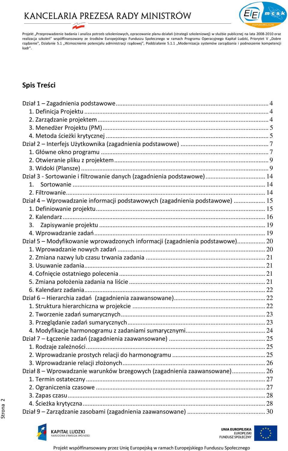 .. 9 Dział 3 - Sortowanie i filtrowanie danych (zagadnienia podstawowe)... 14 1. Sortowanie... 14 2. Filtrowanie... 14 Dział 4 Wprowadzanie informacji podstawowych (zagadnienia podstawowe)... 15 1.