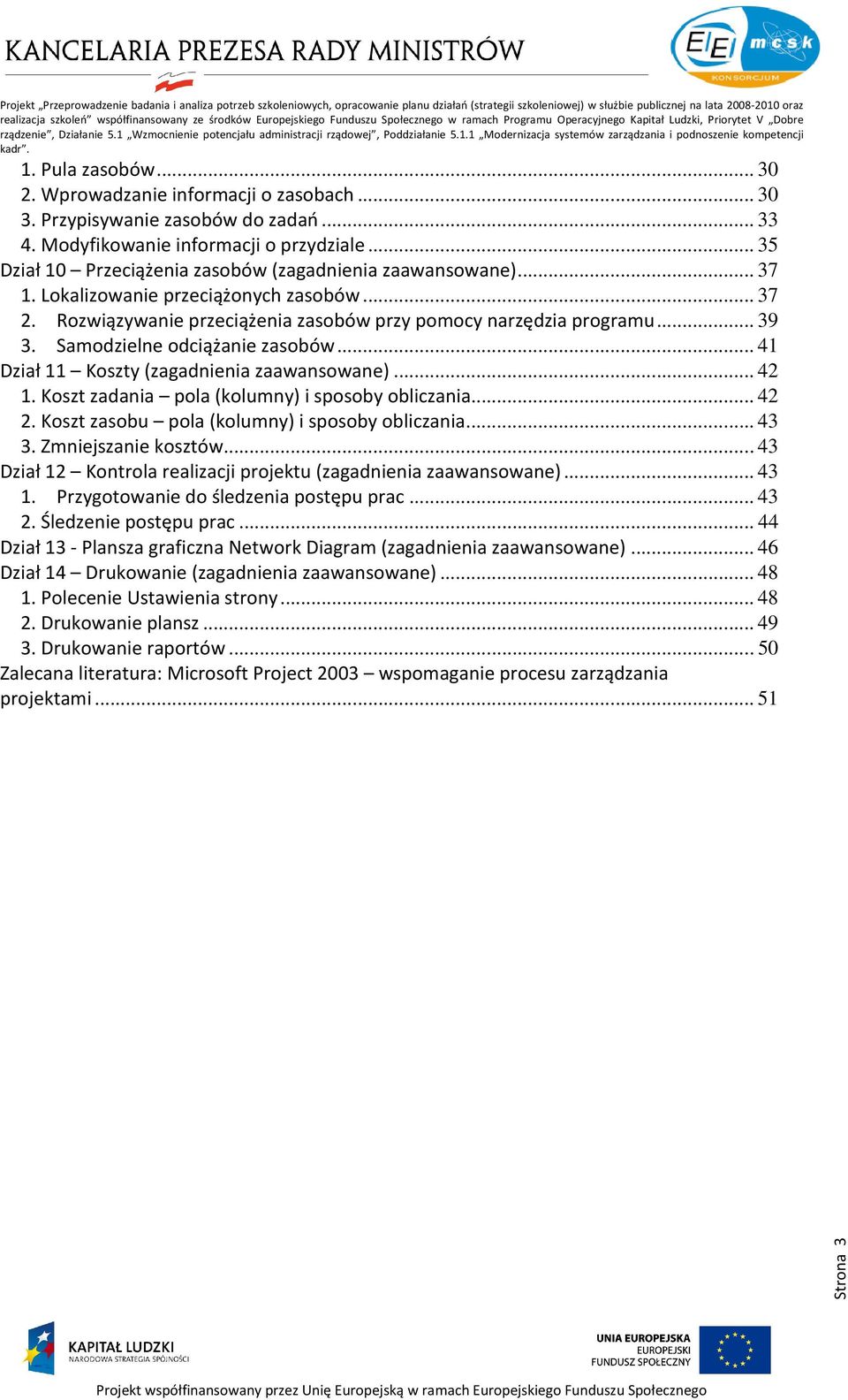 Samodzielne odciążanie zasobów... 41 Dział 11 Koszty (zagadnienia zaawansowane)... 42 1. Koszt zadania pola (kolumny) i sposoby obliczania... 42 2. Koszt zasobu pola (kolumny) i sposoby obliczania.