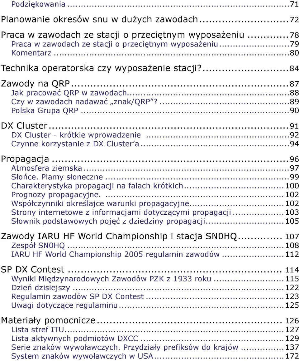 ..91 DX Cluster - krótkie wprowadzenie...92 Czynne korzystanie z DX Cluster a...94 Propagacja...96 Atmosfera ziemska...97 Słońce. Plamy słoneczne...99 Charakterystyka propagacji na falach krótkich.