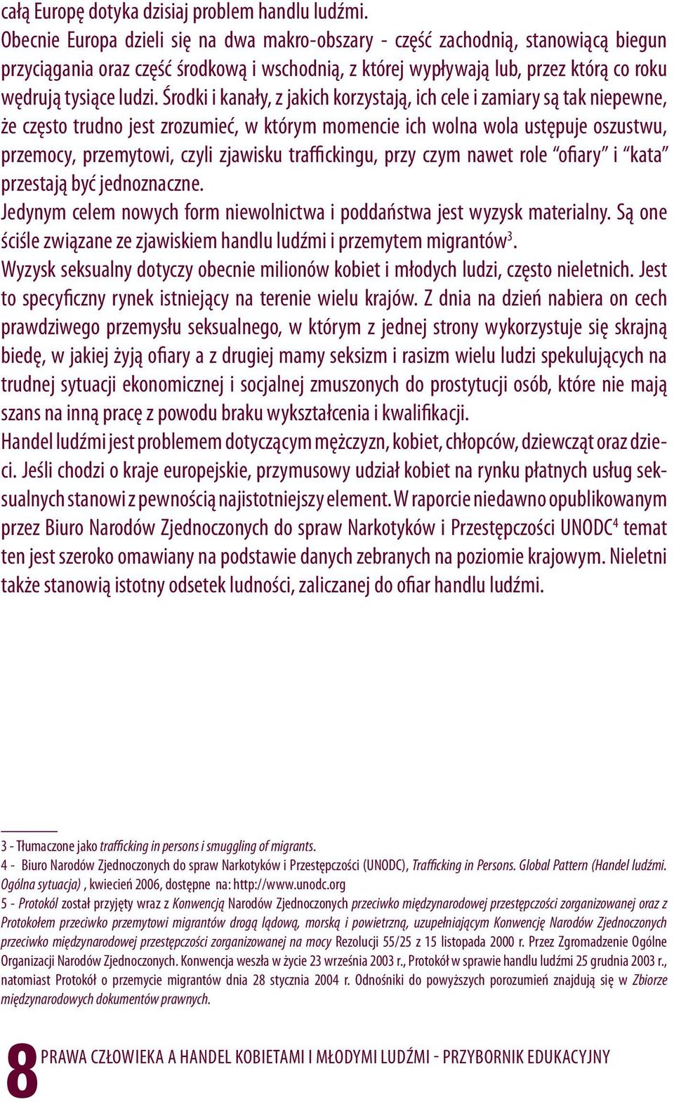 Środki i kanały, z jakich korzystają, ich cele i zamiary są tak niepewne, że często trudno jest zrozumieć, w którym momencie ich wolna wola ustępuje oszustwu, przemocy, przemytowi, czyli zjawisku